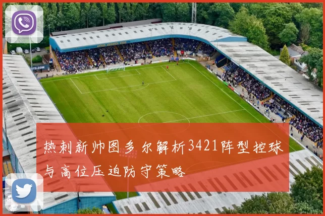 热刺新帅图多尔解析3421阵型控球与高位压迫防守策略