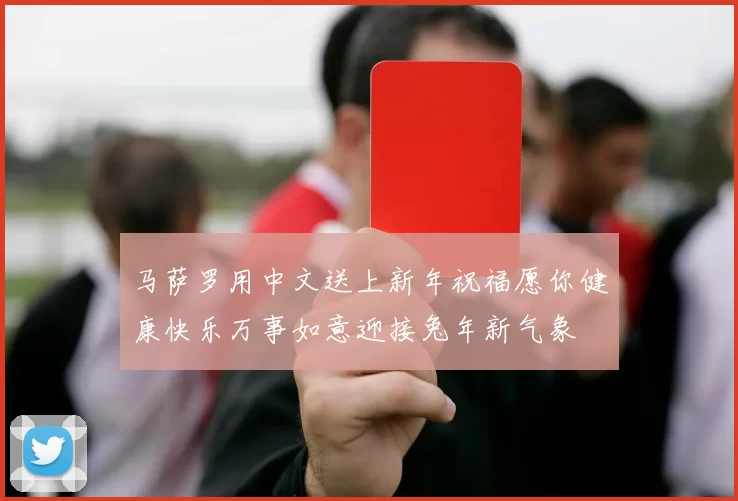 马萨罗用中文送上新年祝福愿你健康快乐万事如意迎接兔年新气象