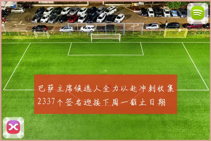 巴萨主席候选人全力以赴冲刺收集2337个签名迎接下周一截止日期