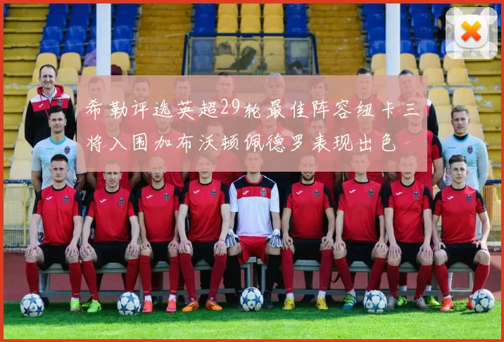 希勒评选英超29轮最佳阵容纽卡三将入围加布沃顿佩德罗表现出色