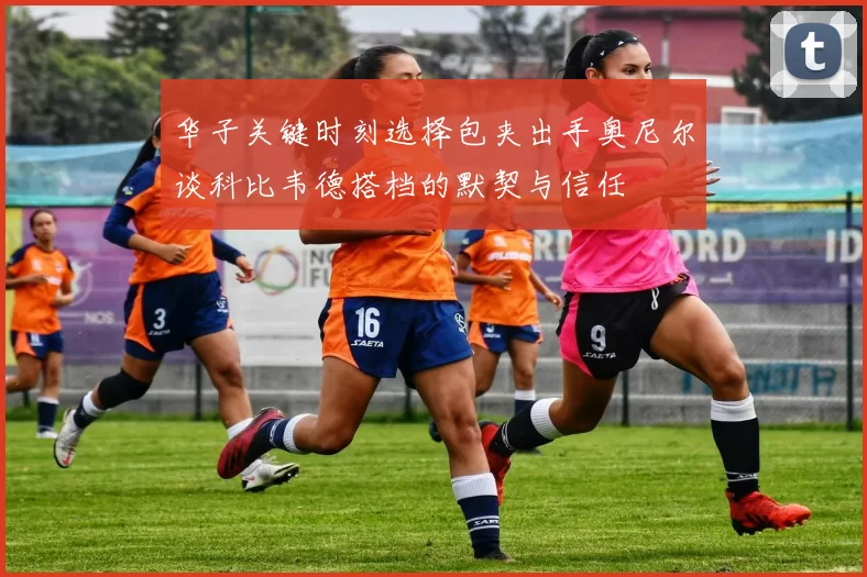 华子关键时刻选择包夹出手奥尼尔谈科比韦德搭档的默契与信任
